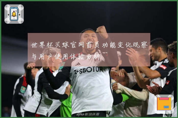 世界杯买球官网首页功能变化观察与用户使用体验分析